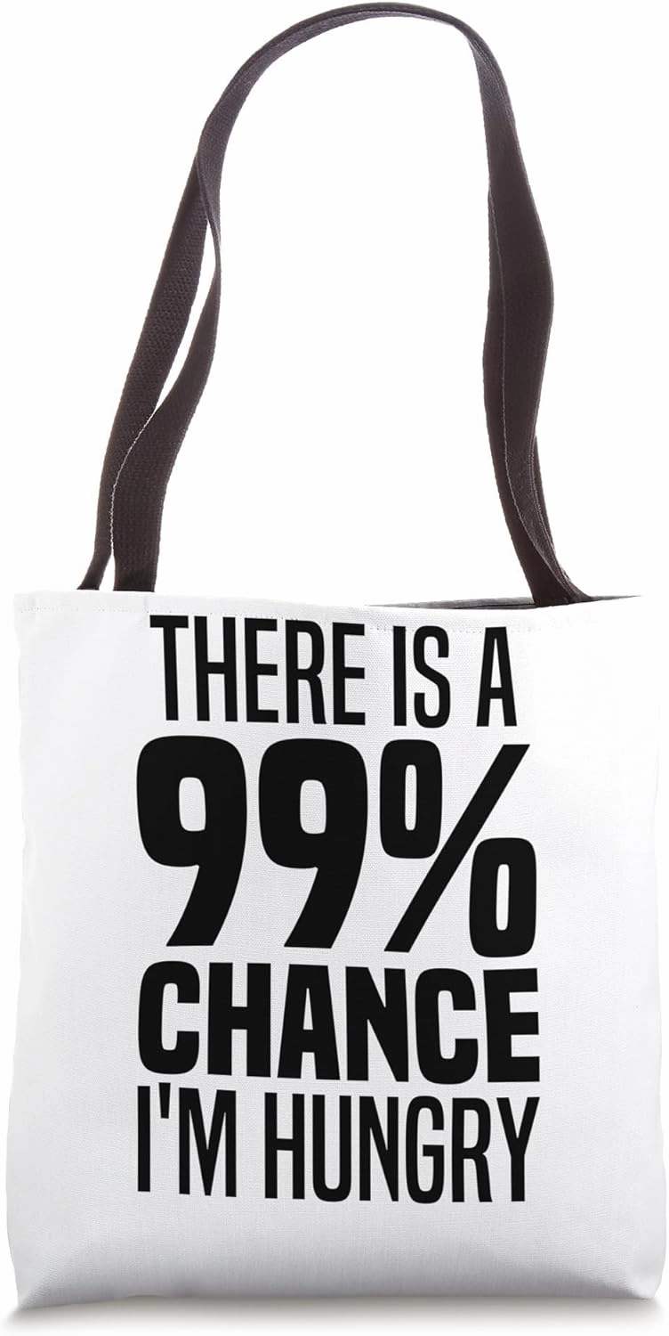 99% Chance I'm Hungry There's A 99 Percent Chance I'm Hungry Tote Bag