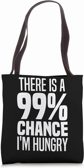 99% Chance I'm Hungry There's A 99 Percent Chance I'm Hungry Tote Bag
