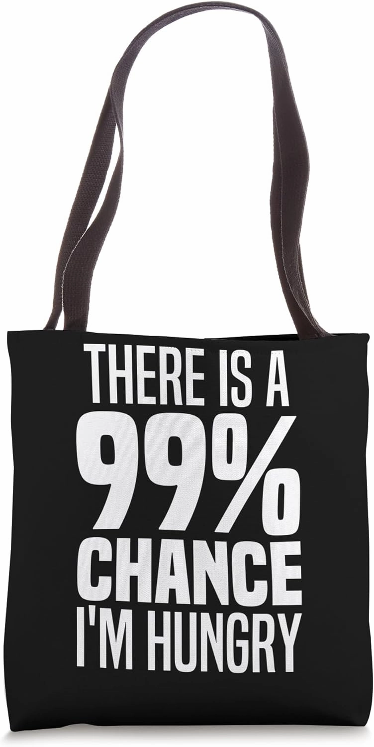 99% Chance I'm Hungry There's A 99 Percent Chance I'm Hungry Tote Bag
