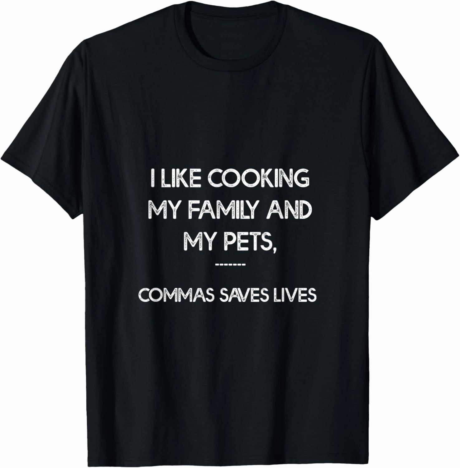 I Like Cooking My Family And My Pets, Commas Save Lives T-Shirt