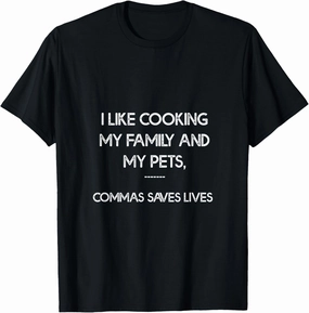 I Like Cooking My Family And My Pets, Commas Save Lives T-Shirt