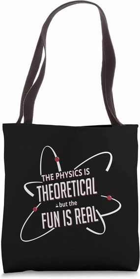 The Physics is Theoretical but the Fun Is Real Tote Bag