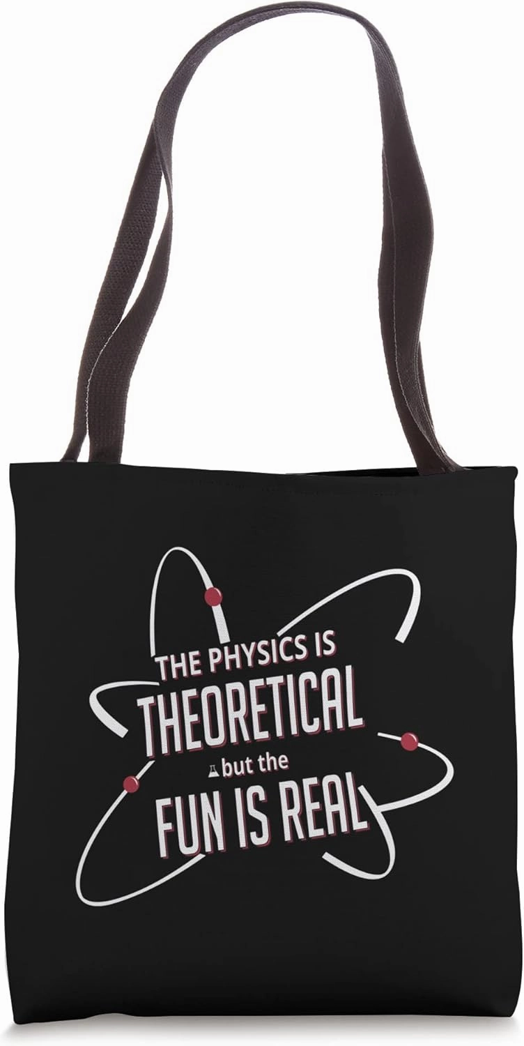 The Physics is Theoretical but the Fun Is Real Tote Bag